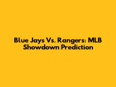 Blue Jays Vs. Rangers: MLB Showdown Prediction