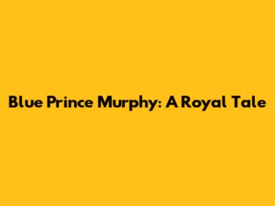 Blue Prince Murphy: A Royal Tale