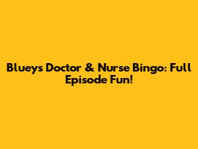 Bluey's Doctor & Nurse Bingo: Full Episode Fun!
