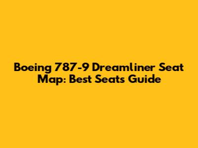 Boeing 787-9 Dreamliner Seat Map: Best Seats Guide