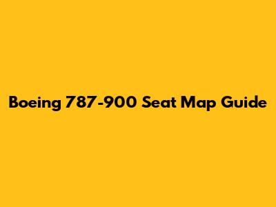 Boeing 787-900 Seat Map Guide