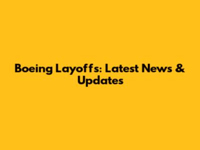 Boeing Layoffs: Latest News & Updates