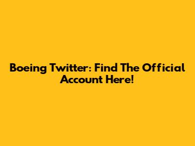 Boeing Twitter: Find The Official Account Here!