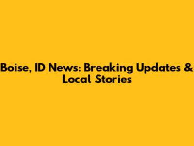 Boise, ID News: Breaking Updates & Local Stories