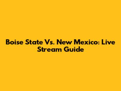 Boise State Vs. New Mexico: Live Stream Guide