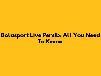 Bolasport Live Persib: All You Need To Know