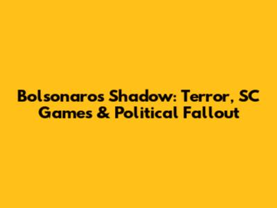 Bolsonaro's Shadow: Terror, SC Games & Political Fallout
