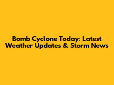 Bomb Cyclone Today: Latest Weather Updates & Storm News