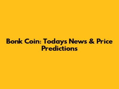 Bonk Coin: Today's News & Price Predictions