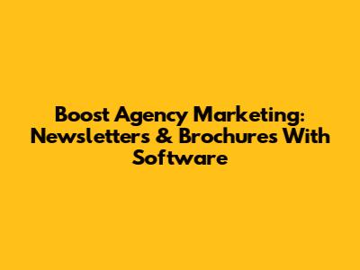 Boost Agency Marketing: Newsletters & Brochures With Software