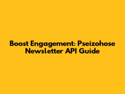 Boost Engagement: Pseizohose Newsletter API Guide