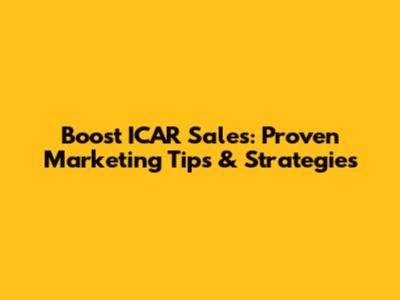 Boost ICAR Sales: Proven Marketing Tips & Strategies