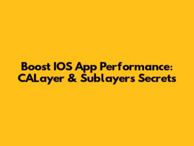 Boost IOS App Performance: CALayer & Sublayers Secrets