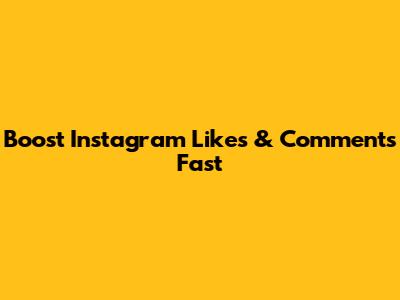 Boost Instagram Likes & Comments Fast