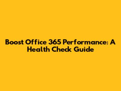 Boost Office 365 Performance: A Health Check Guide