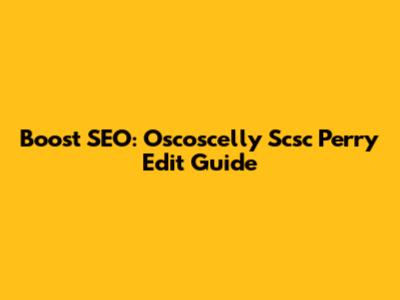 Boost SEO: Oscoscelly Scsc Perry Edit Guide
