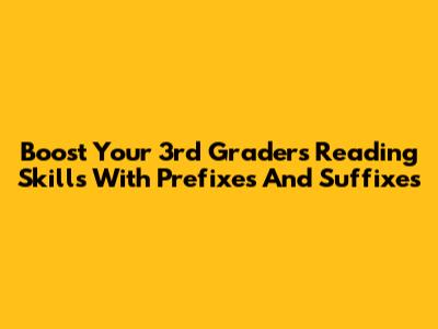 Boost Your 3rd Grader's Reading Skills With Prefixes And Suffixes