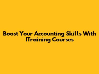 Boost Your Accounting Skills With ITraining Courses