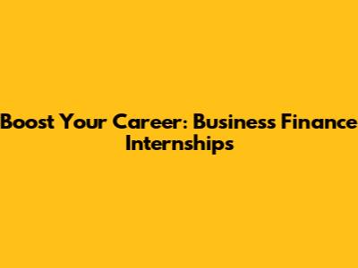 Boost Your Career: Business Finance Internships