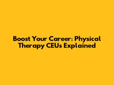 Boost Your Career: Physical Therapy CEUs Explained