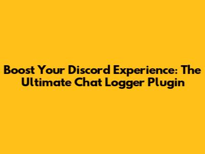 Boost Your Discord Experience: The Ultimate Chat Logger Plugin