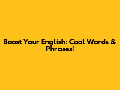 Boost Your English: Cool Words & Phrases!