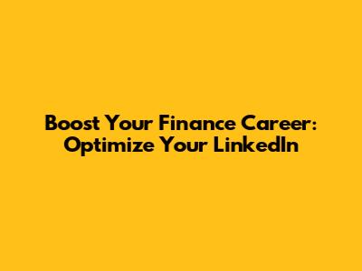 Boost Your Finance Career: Optimize Your LinkedIn