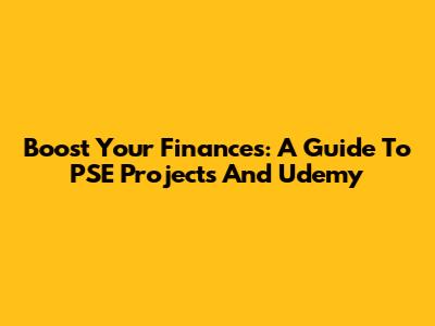 Boost Your Finances: A Guide To PSE Projects And Udemy