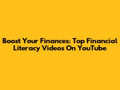 Boost Your Finances: Top Financial Literacy Videos On YouTube
