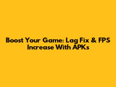 Boost Your Game: Lag Fix & FPS Increase With APKs