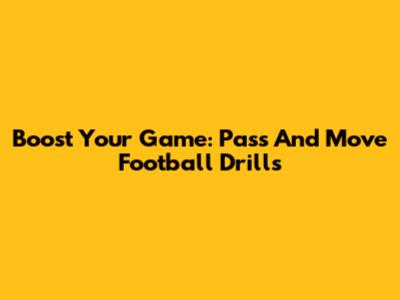 Boost Your Game: Pass And Move Football Drills
