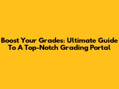 Boost Your Grades: Ultimate Guide To A Top-Notch Grading Portal