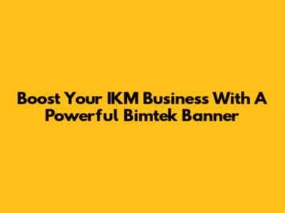Boost Your IKM Business With A Powerful Bimtek Banner