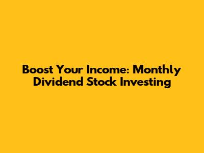 Boost Your Income: Monthly Dividend Stock Investing