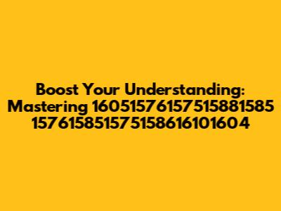 Boost Your Understanding: Mastering 16051576157515881585 157615851575158616101604