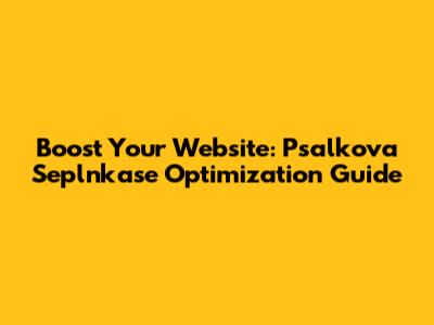 Boost Your Website: Psalkova Seplnkase Optimization Guide