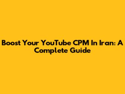 Boost Your YouTube CPM In Iran: A Complete Guide