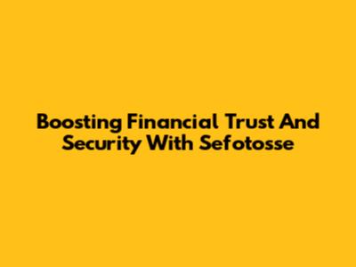 Boosting Financial Trust And Security With Sefotosse