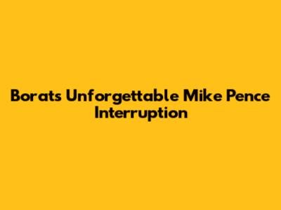Borat's Unforgettable Mike Pence Interruption