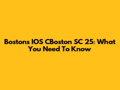 Boston's IOS CBoston SC 25: What You Need To Know