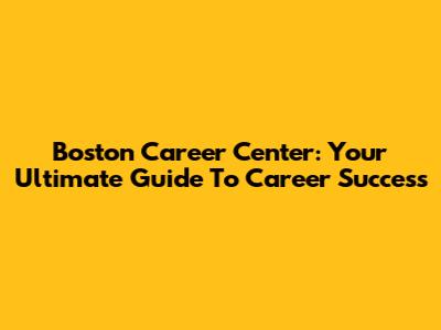 Boston Career Center: Your Ultimate Guide To Career Success