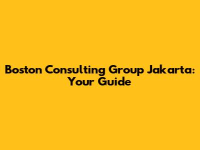 Boston Consulting Group Jakarta: Your Guide