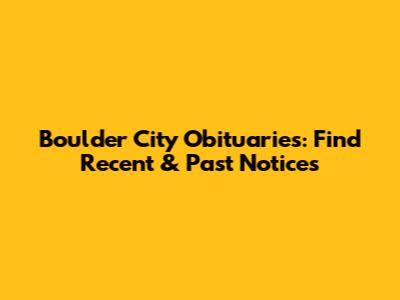 Boulder City Obituaries: Find Recent & Past Notices
