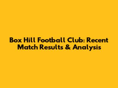 Box Hill Football Club: Recent Match Results & Analysis