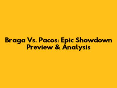 Braga Vs. Pacos: Epic Showdown Preview & Analysis
