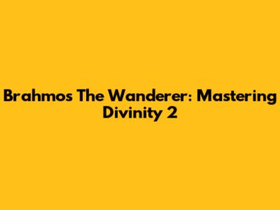 Brahmos The Wanderer: Mastering Divinity 2
