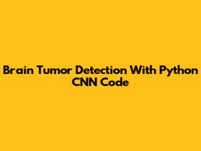 Brain Tumor Detection With Python CNN Code