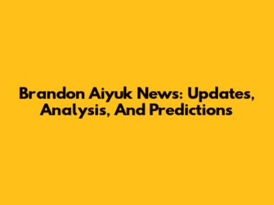 Brandon Aiyuk News: Updates, Analysis, And Predictions
