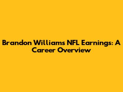 Brandon Williams' NFL Earnings: A Career Overview