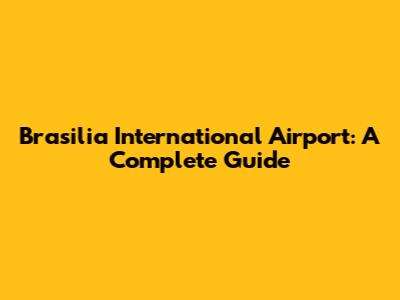 Brasilia International Airport: A Complete Guide